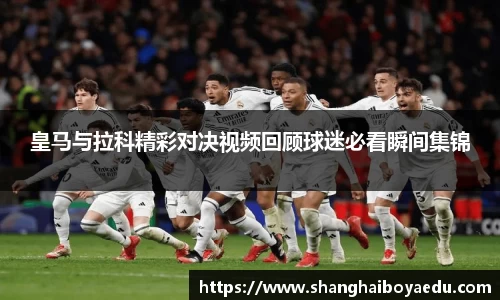 皇马与拉科精彩对决视频回顾球迷必看瞬间集锦