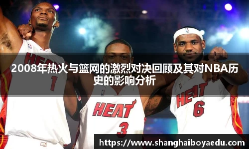 2008年热火与篮网的激烈对决回顾及其对NBA历史的影响分析